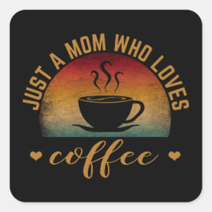 JUST A MOM WHO LOVES COFFEE SQUARE STICKER
