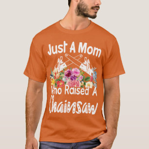 Just A Mom Who Raised A Chainsaw gift T-Shirt