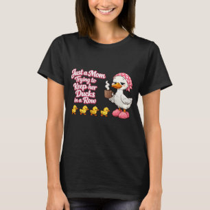 Just a mum trying to keep her ducks in a row T-Shirt