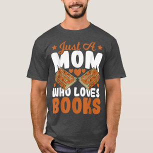 Just A Mum Who Loves Books Book Lover Mum T-Shirt