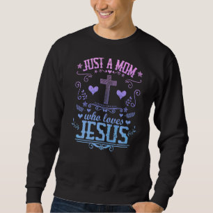 Just A Mum Who Loves Jesus  Quote Christian Mother Sweatshirt