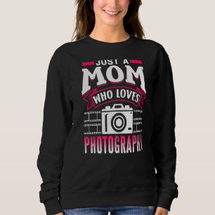 Just A Mum Who Loves Photograhpy Photography Photo Sweatshirt