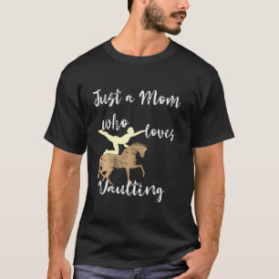 Just A Mum Who Loves Vaulting Equestrian Mama Hors T-Shirt