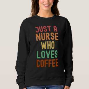 Just A Nurse Who Loves Coffee Retro Healthcare Cof Sweatshirt