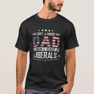 Just a Proud Dad Didn't Raise Liberals  USA Patrio T-Shirt