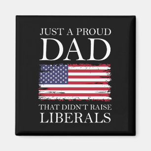 Just A Proud Dad That Didn&# t Raise Liberals Ame Magnet