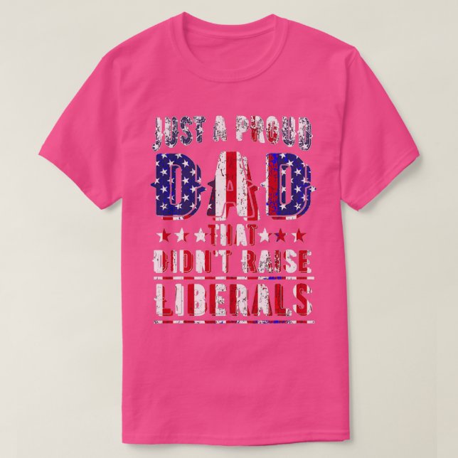 Just A Proud Dad That Didnt Raise       (2)  T-Shirt (Design Front)