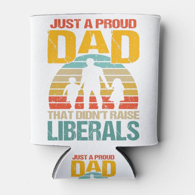 Just A Proud Dad That Didn't Raise Liberals Can Cooler (Front)