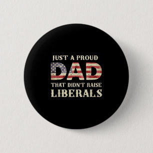 Just A Proud Dad That Didnt Raise Liberals, Father 6 Cm Round Badge