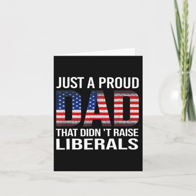 Just A Proud Dad That Didn't Raise Liberals Us Fat Card (Front)