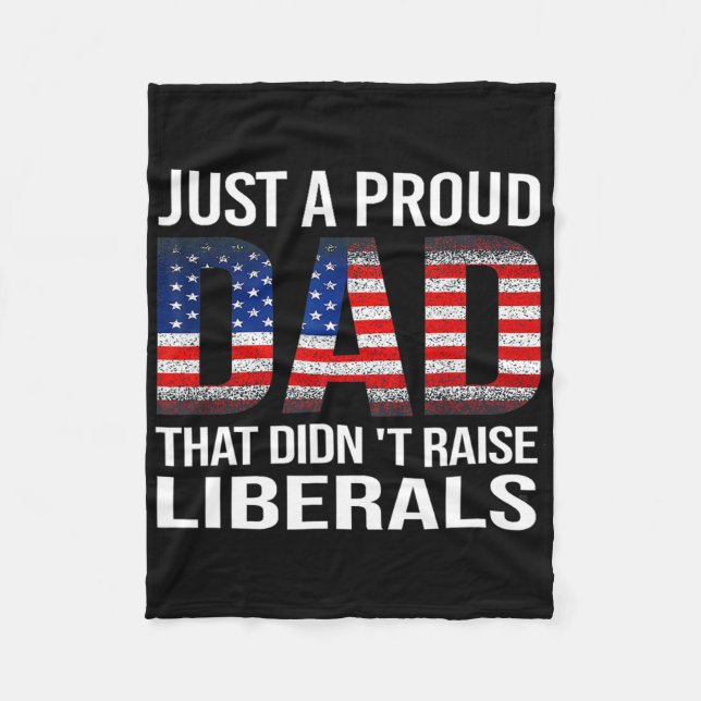 Just A Proud Dad That Didn't Raise Liberals Us Fat Fleece Blanket (Front)
