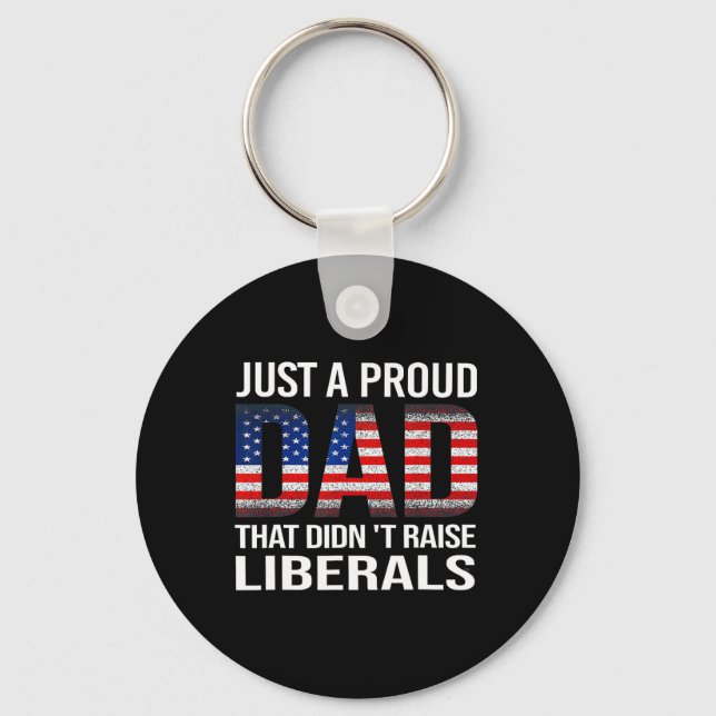 Just A Proud Dad That Didn't Raise Liberals Us Fat Key Ring (Front)