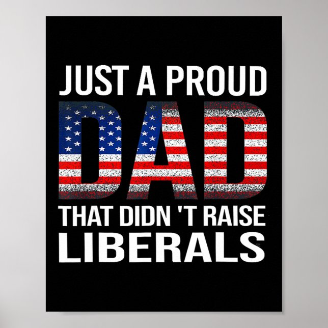 Just A Proud Dad That Didn't Raise Liberals Us Fat Poster (Front)