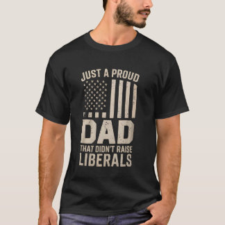 Just A Proud Dad That Didn't Raise Liberals Vintag T-Shirt