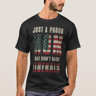 Just A Proud Mom That Didn't Raise Liberals USA Fl T-Shirt