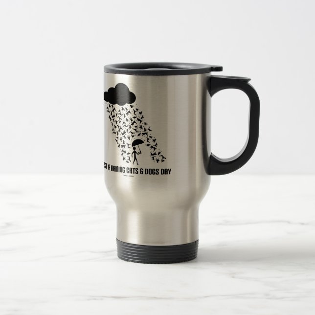 Just A Raining Cats And Dogs Day Travel Mug (Right)
