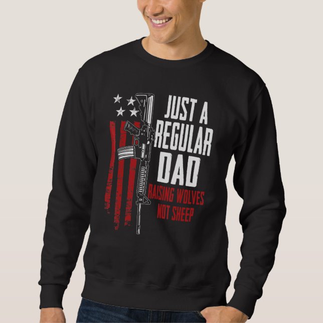 Just A Regular Dad Raising Wolves Not Sheep Gun Ri Sweatshirt (Front)