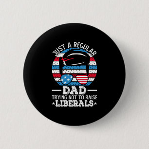 Just A Regular Dad Trying Not To Raise Liberals 6 Cm Round Badge