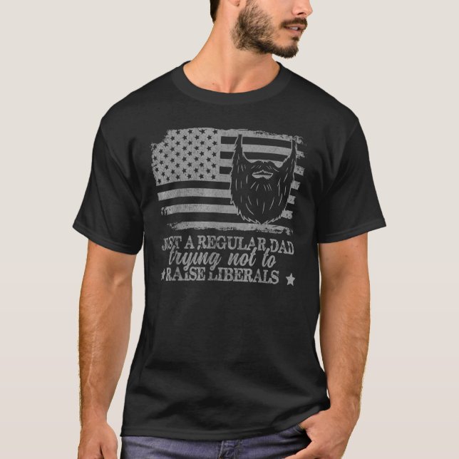 Just A Regular Dad Trying Not To Raise Liberals Da T-Shirt (Front)