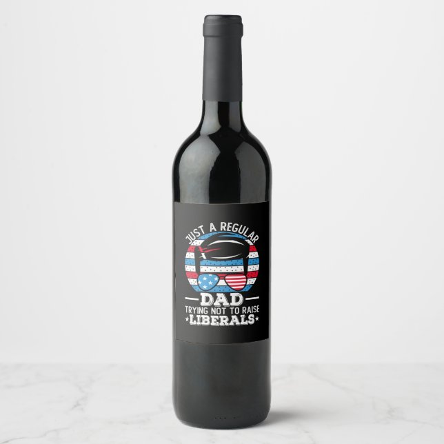 Just A Regular Dad Trying Not To Raise Liberals Wine Label (Front)