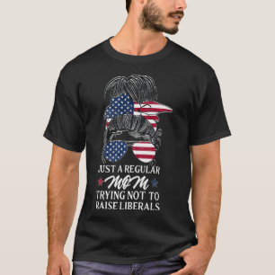 Just a Regular Mom Trying Not To Raise Liberals T-Shirt