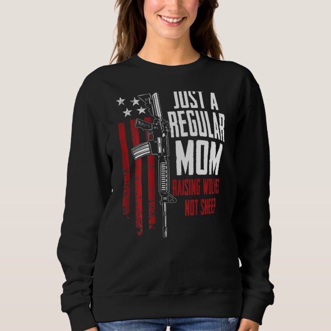 Just A Regular Mum Raising Wolves Not Sheep Guns O Sweatshirt (Front)