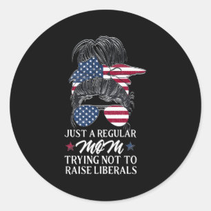 Just A Regular Mum Trying Not To Raise Liberals Classic Round Sticker