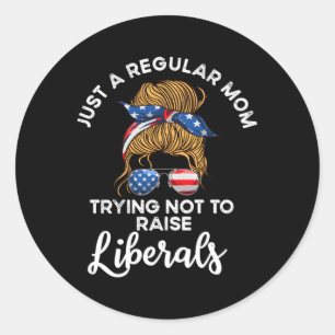 Just A Regular Mum Trying Not To Raise Liberals Classic Round Sticker
