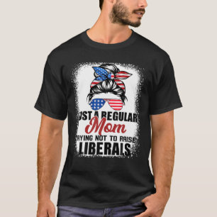 Just A Regular Mum Trying Not To Raise Liberals Mo T-Shirt
