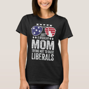 Just A Regular Mum Trying Not To Raise Liberals Re T-Shirt