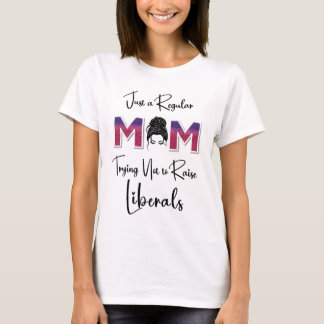 Just a Regular Mum Trying NOT to Raise Liberals T-Shirt