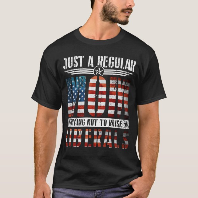 Just A Regular Mum Trying Not To Raise Liberals US T-Shirt (Front)