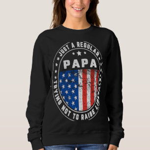 Just A Regular Papa Raise Liberals USA American Fl Sweatshirt