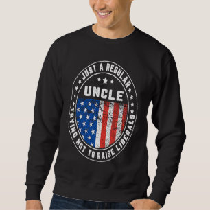 Just A Regular Uncle Raise Liberals USA American F Sweatshirt