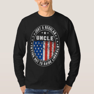 Just A Regular Uncle Raise Liberals USA American F T-Shirt