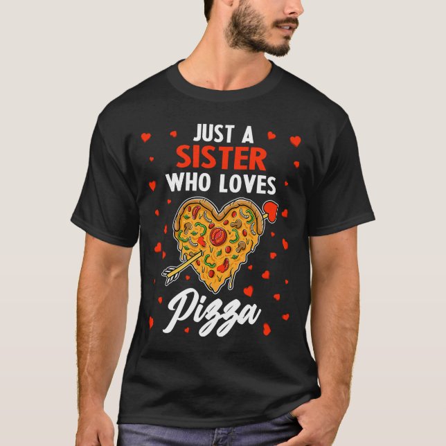 Just A Sister Who Loves Pizza  Pizza Valentine's D T-Shirt (Front)
