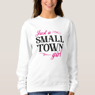 Just A Small Town Girl Sweatshirt