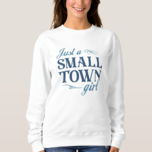 Just A Small Town Girl Sweatshirt