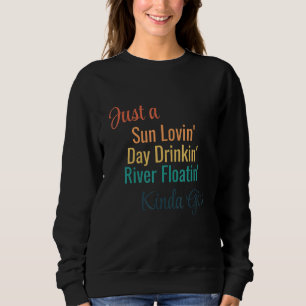 Just A Sun Lovin' Day Drinkin' River Floatin' Kind Sweatshirt