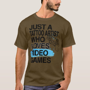 Just A Tattoo Artist Who Loves Video Games Lover J T-Shirt