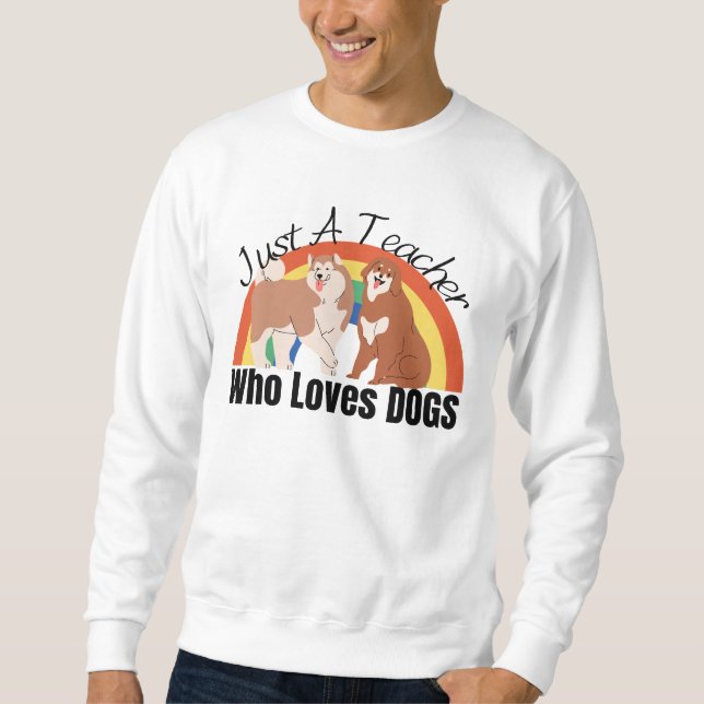 Just a Teacher Who Loves Dogs Sweatshirt (Front)