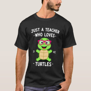 Just a Teacher Who Loves Turtles Turtle Lover Educ T-Shirt