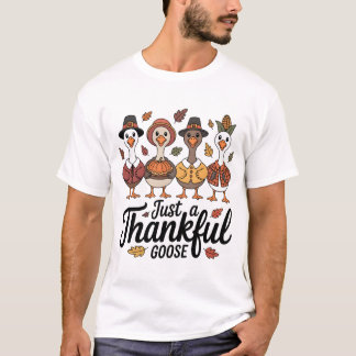 Just a Thankful Goose Funny Thanksgiving T-Shirt