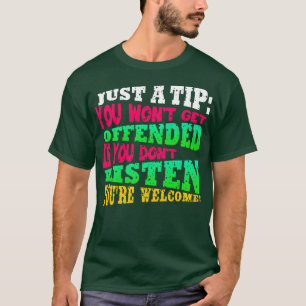 Just a tip You Wont Get Offended If You Dont Liste T-Shirt