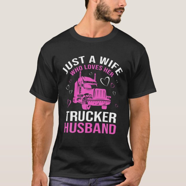Just A Wife Who Loves Her Trucker Husband Truck Dr T-Shirt (Front)
