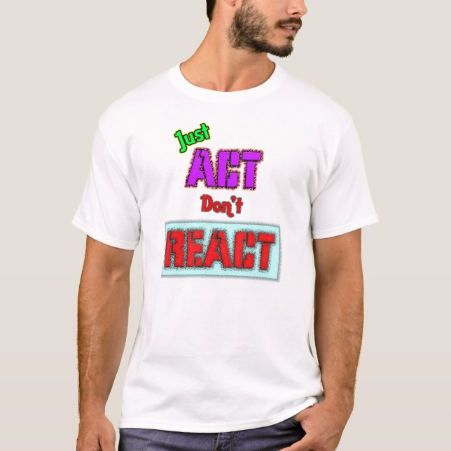 Just Act, Don't React T-Shirt (Front)