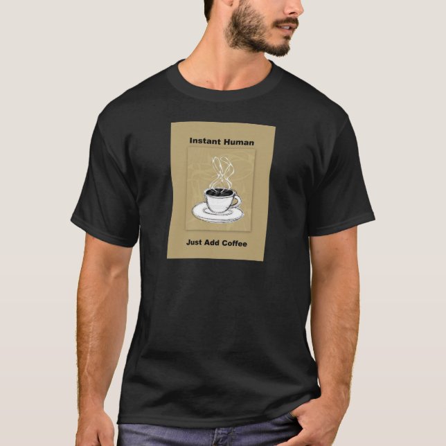 Just Add Coffee Instant Human T-Shirt (Front)