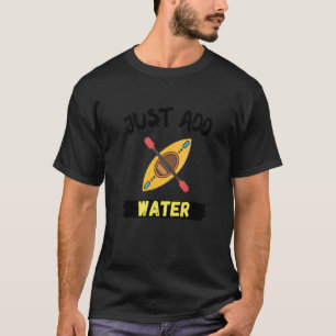 Just Add Water Boating Kayak Paddle Kayaking T-Shirt