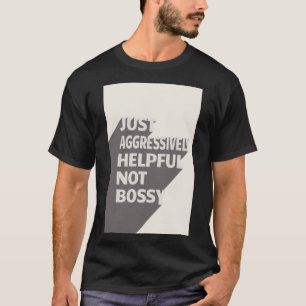 Just Aggressively Helpful Not Bossy - Funny Quotes T-Shirt
