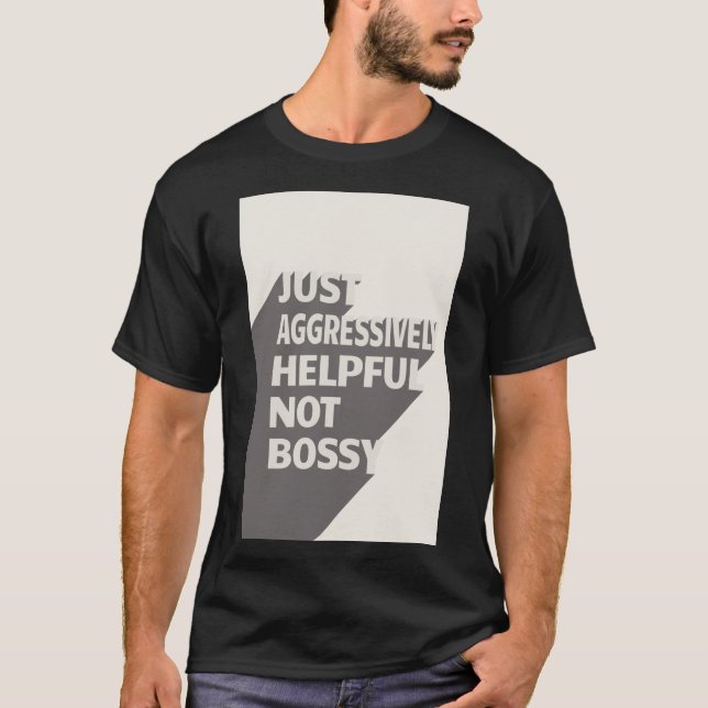 Just Aggressively Helpful Not Bossy - Funny Quotes T-Shirt (Front)